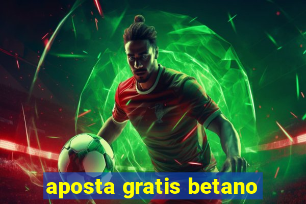 aposta gratis betano